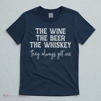 The Wine The Beer The Whiskey They Always Get Me Funny T-Shirt thumb 5