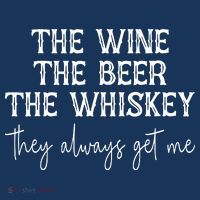 The Wine The Beer The Whiskey They Always Get Me Funny T-Shirt thumb 7