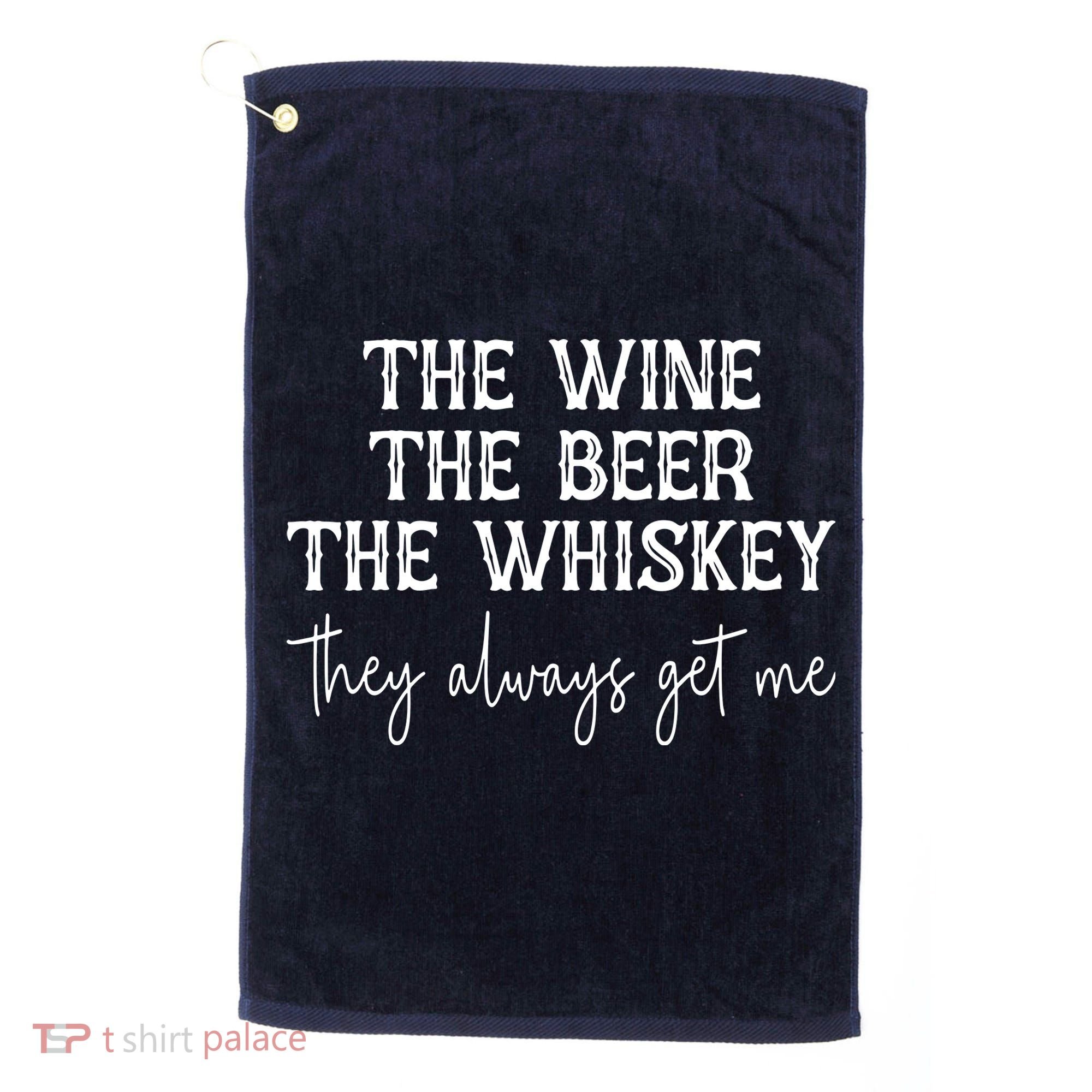 The Wine The Beer The Whiskey They Always Get Me Funny Golf Towel