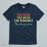 The Wine The Beer The Whiskey They Always Get Me Funny T-Shirt thumb 5