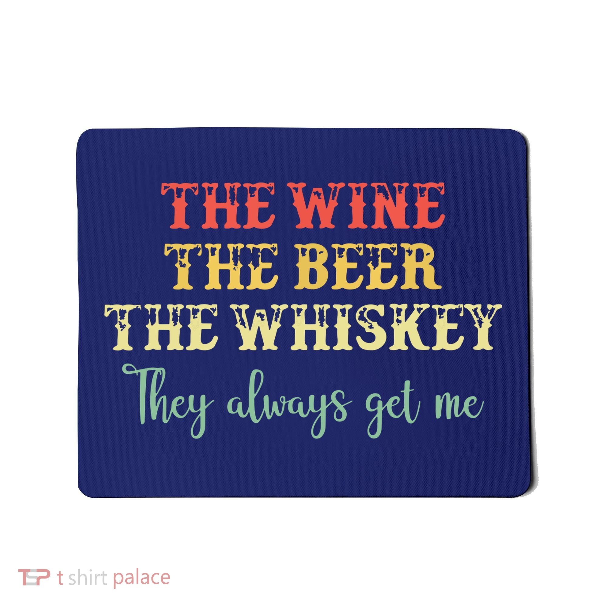 The Wine The Beer The Whiskey They Always Get Me Funny Mousepad