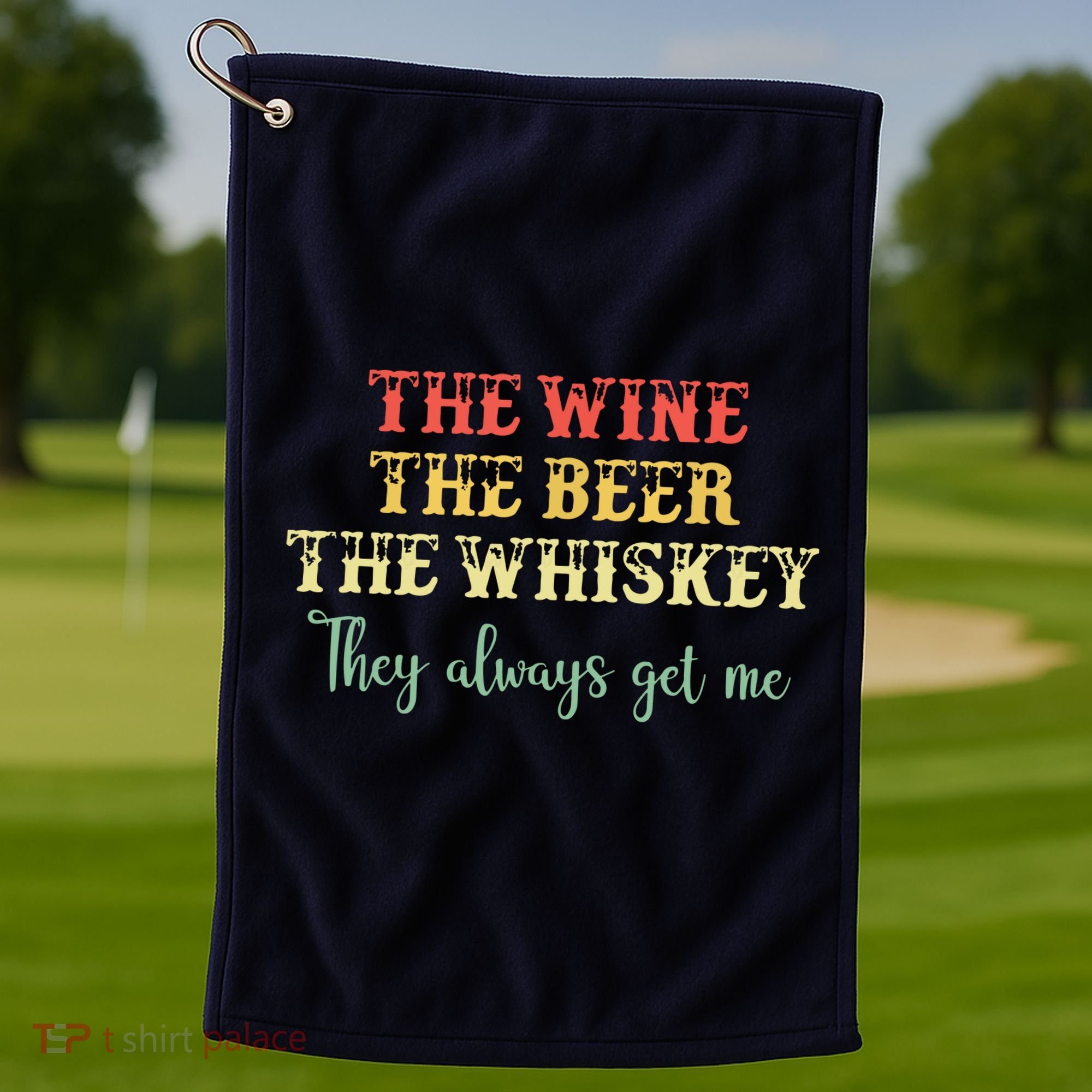 The Wine The Beer The Whiskey They Always Get Me Funny Golf Towel