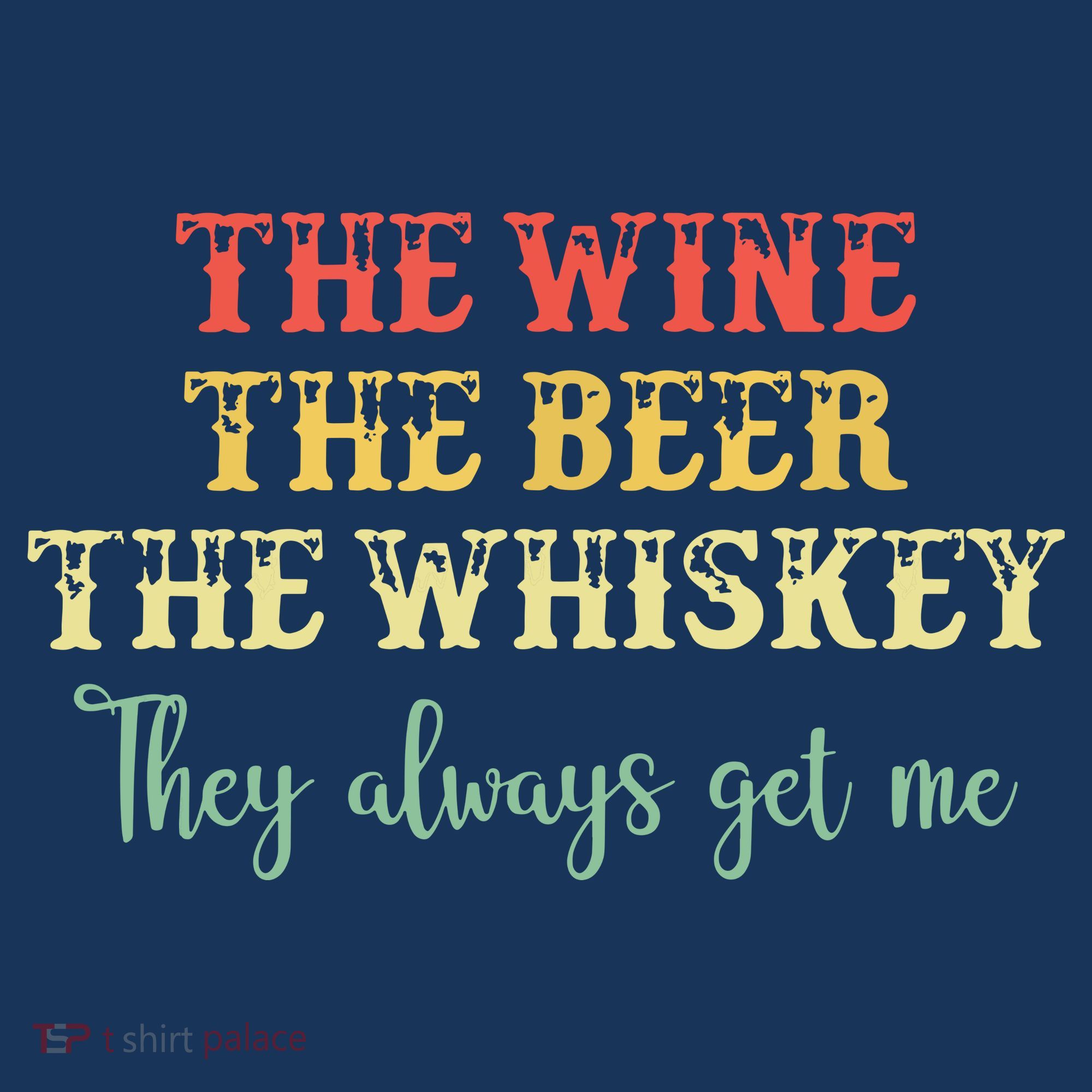 The Wine The Beer The Whiskey They Always Get Me Funny Women's T-Shirt