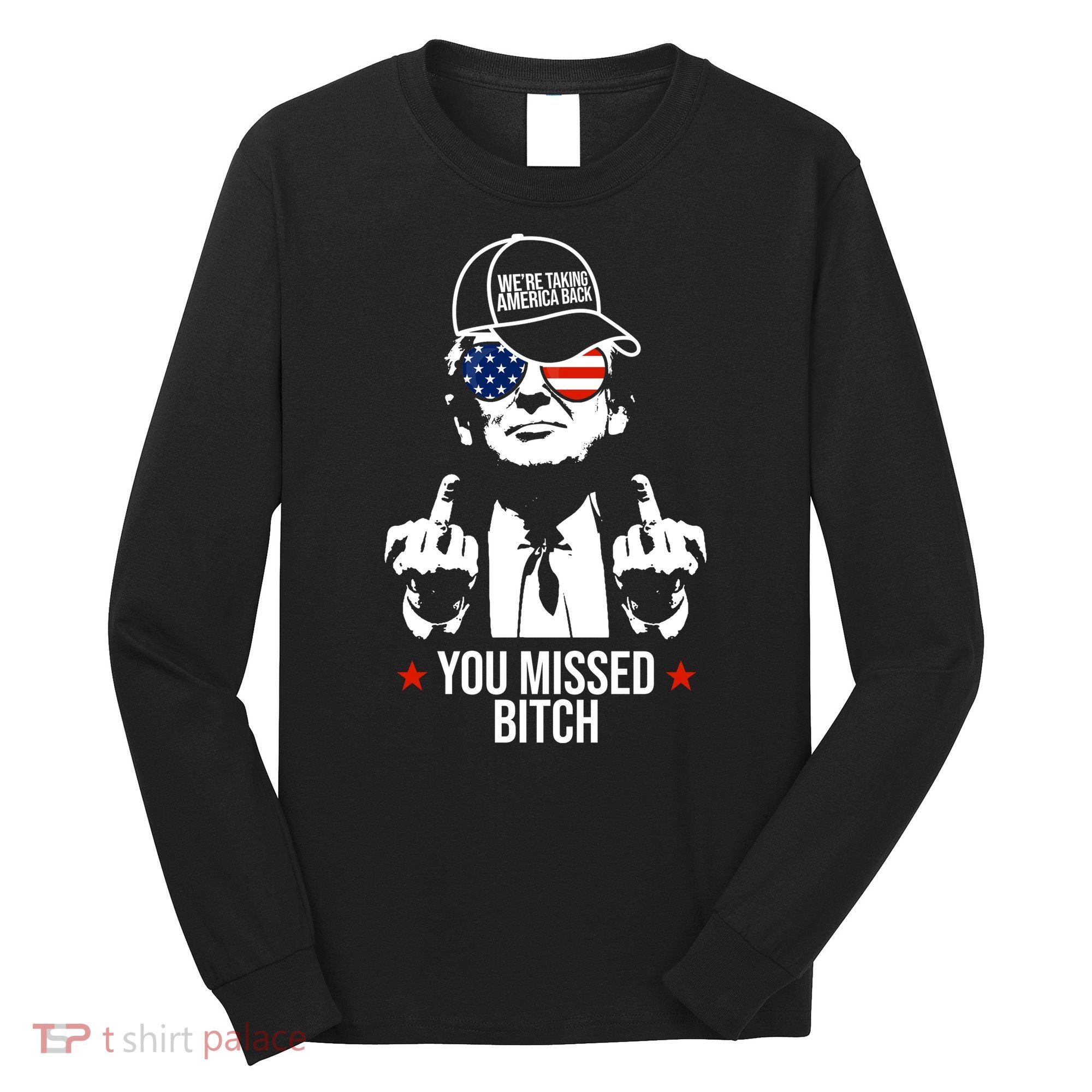 Trump Were Taking America Back You Missed Bitch Funny Long Sleeve Shirt