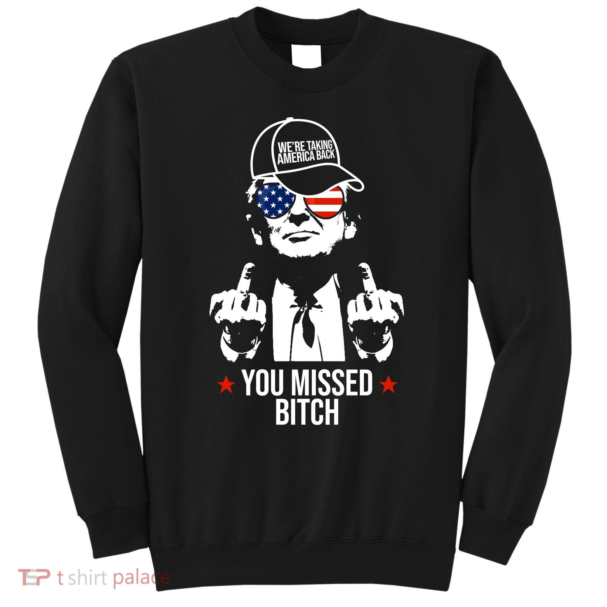 Trump Were Taking America Back You Missed Bitch Funny Sweatshirt