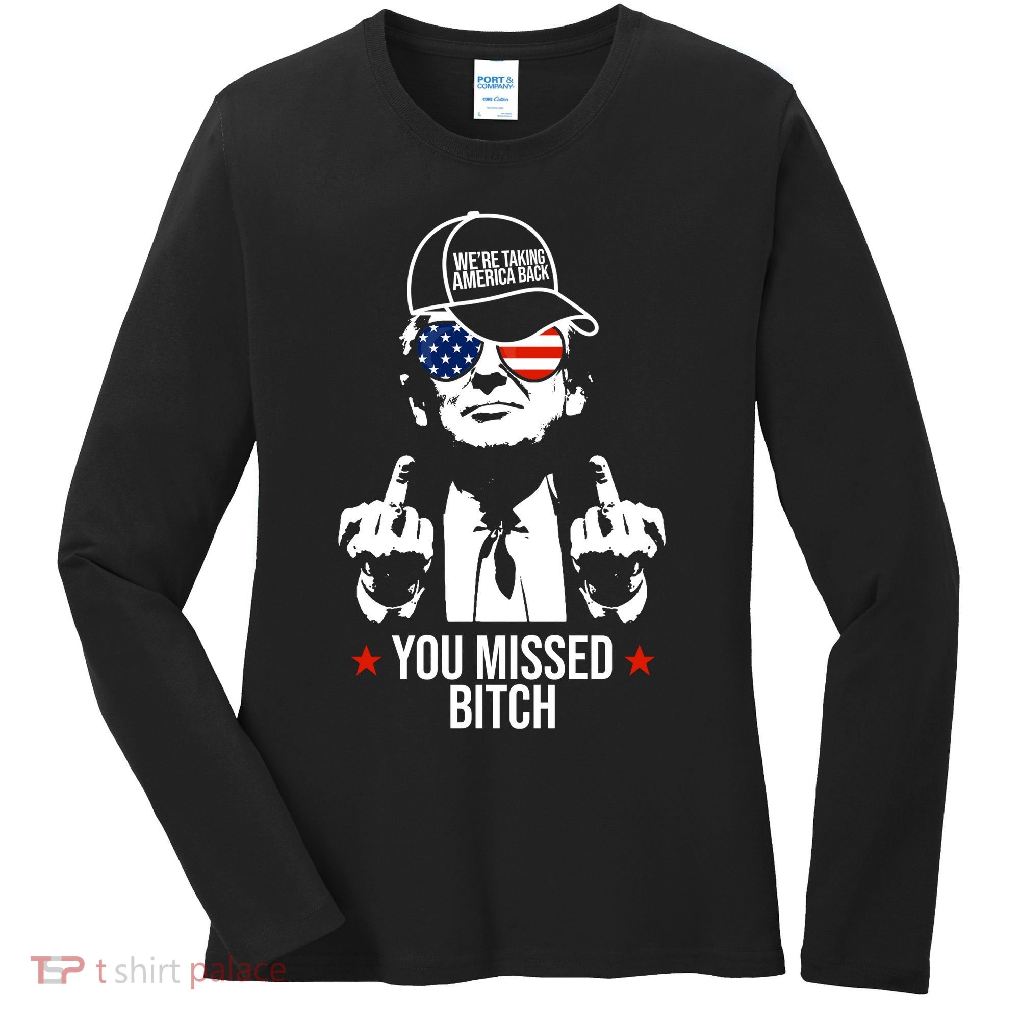 Trump Were Taking America Back You Missed Bitch Funny Women's Long Sleeve Shirt