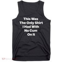 This Was The Only Shrt I Had With No Cum On It Funny Saying Tank Top thumb 0