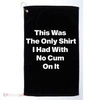 This Was The Only Shrt I Had With No Cum On It Funny Saying Golf Towel thumb 0