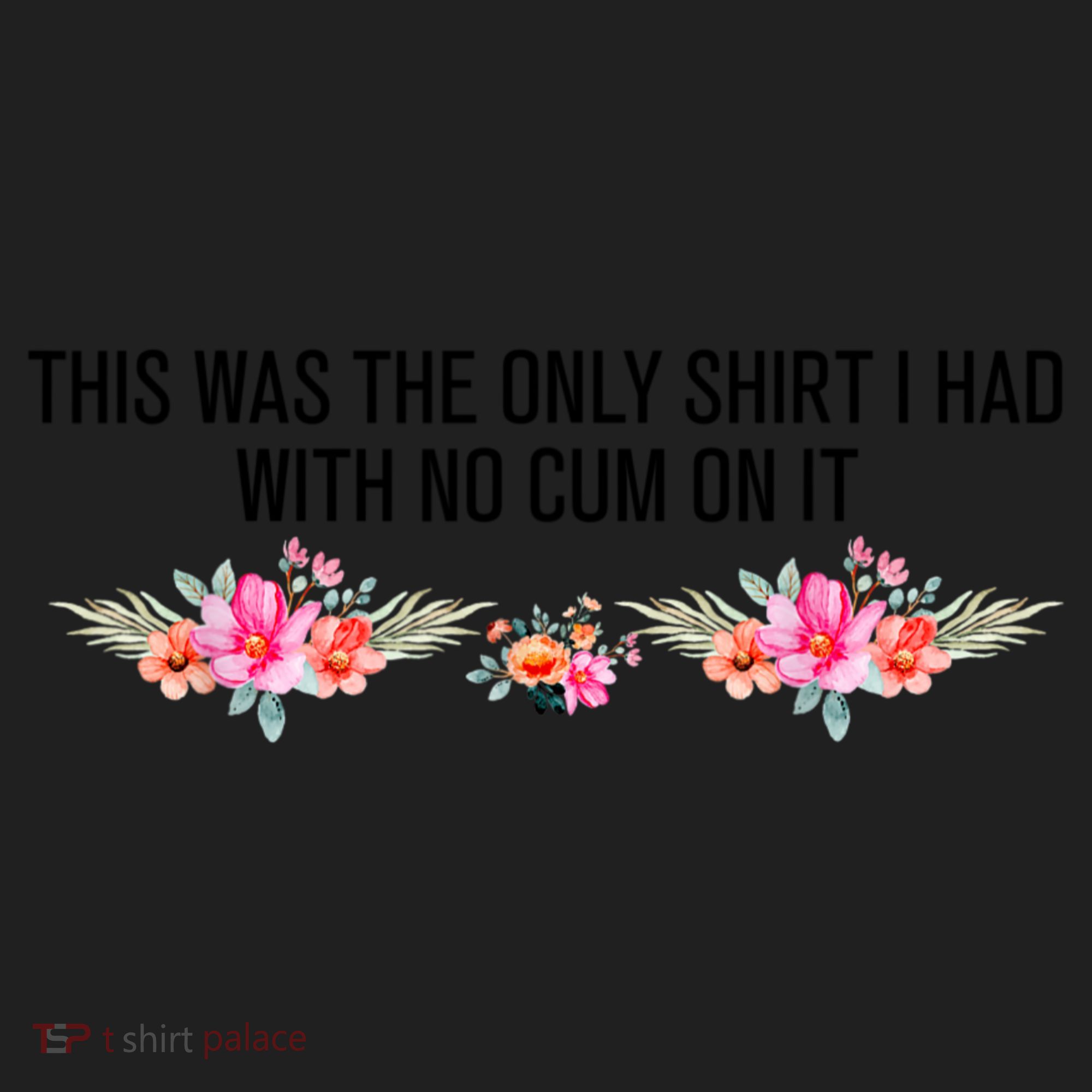 This Was The Only Shrt I Had With No Cum On It Funny Saying Women's Sweatshirt