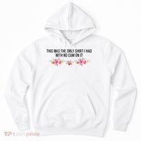 This Was The Only Shrt I Had With No Cum On It Funny Saying Hoodie thumb 0