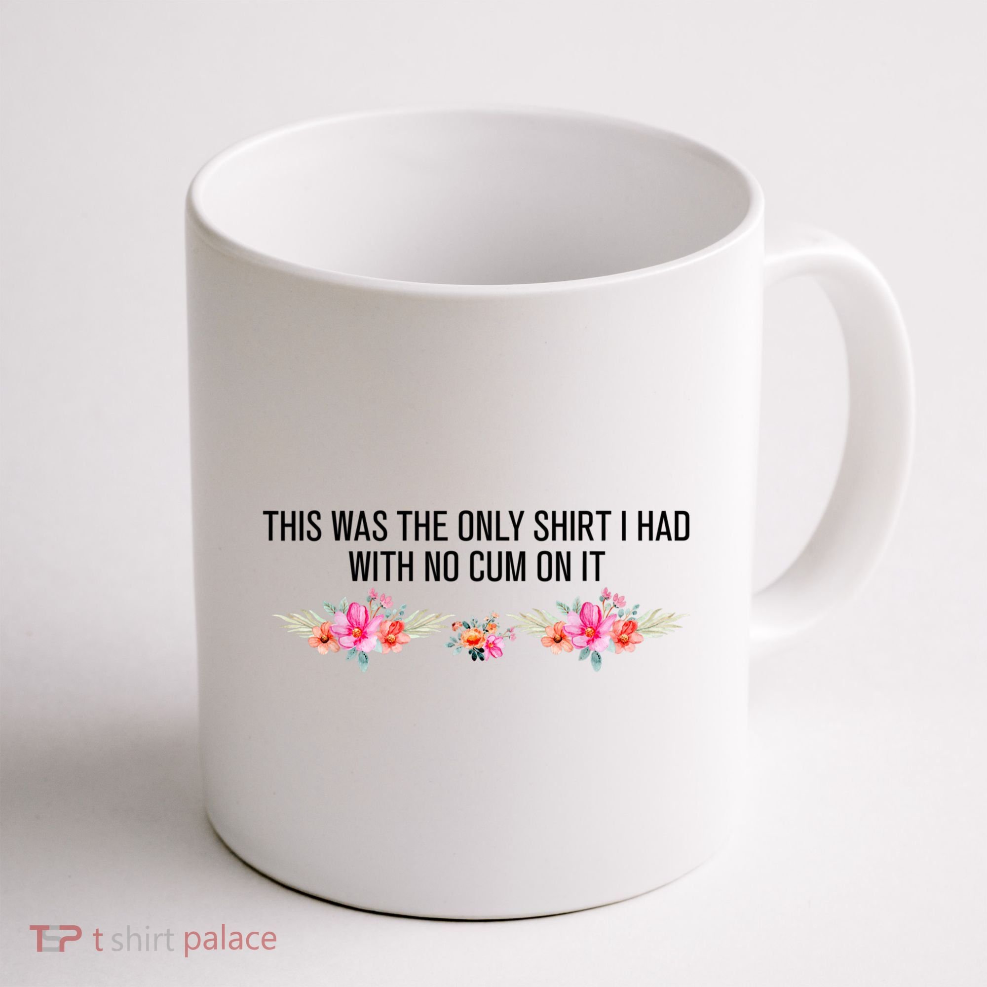 This Was The Only Shrt I Had With No Cum On It Funny Saying Coffee Mug
