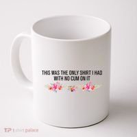This Was The Only Shrt I Had With No Cum On It Funny Saying Coffee Mug thumb 0