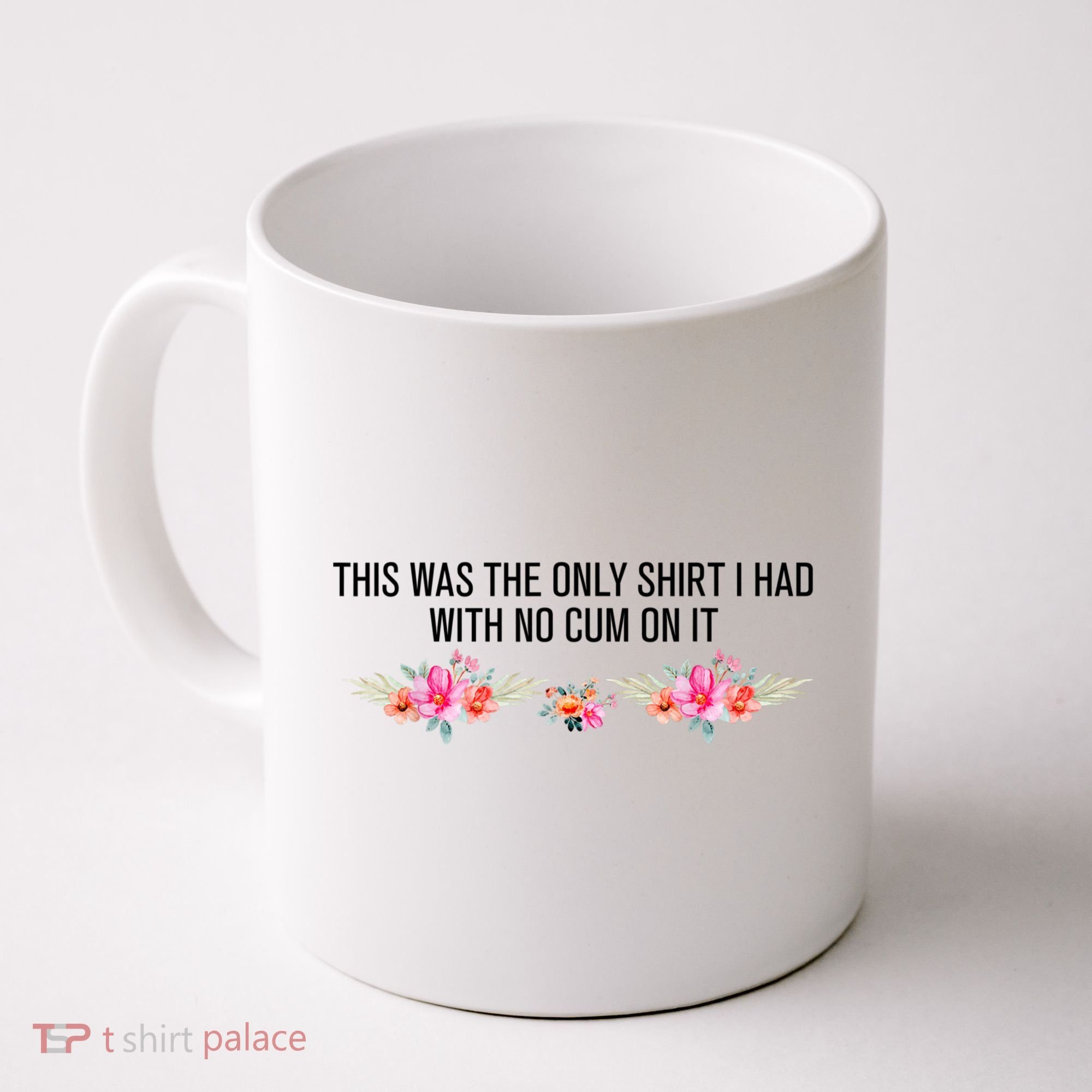 This Was The Only Shrt I Had With No Cum On It Funny Saying Coffee Mug