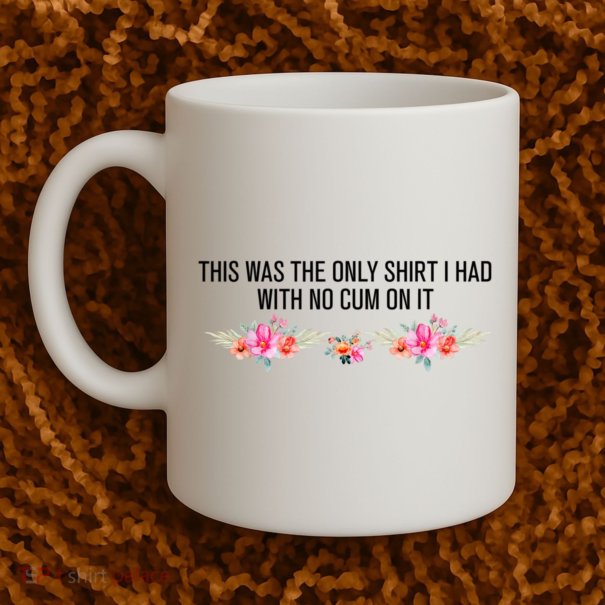 This Was The Only Shrt I Had With No Cum On It Funny Saying Coffee Mug