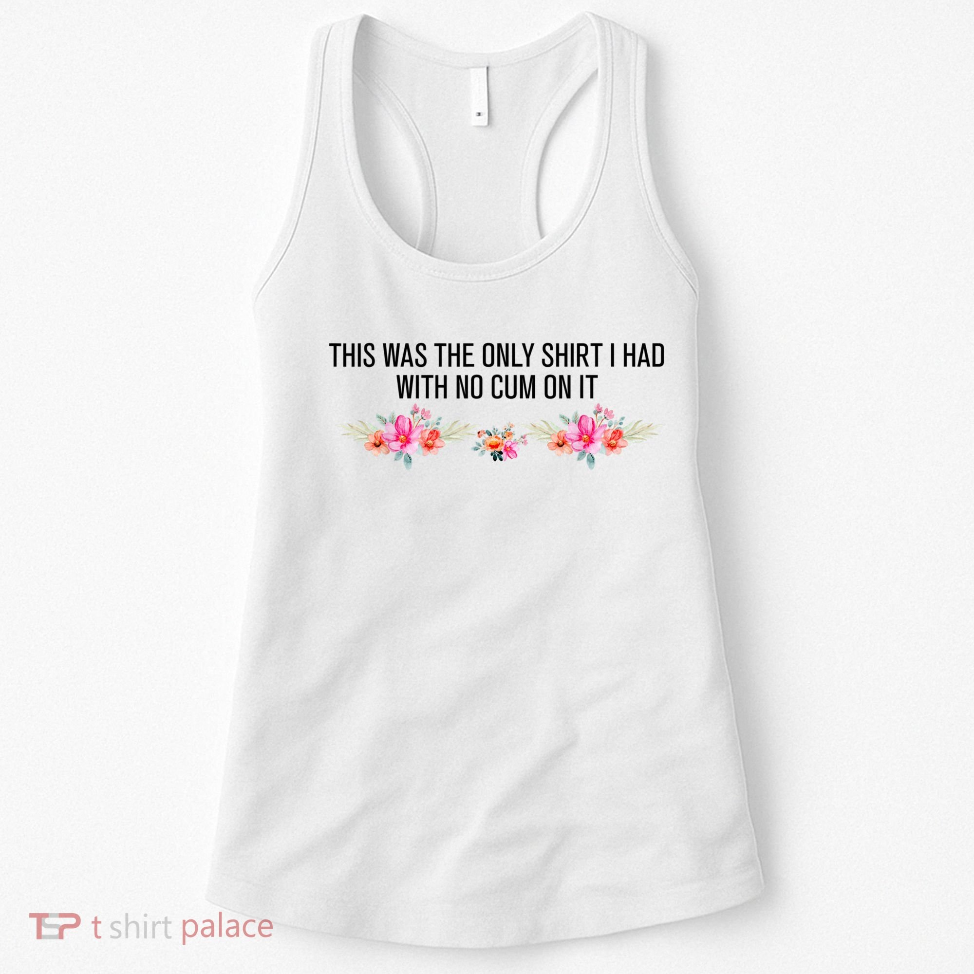 This Was The Only Shrt I Had With No Cum On It Funny Saying Women's Tank Top