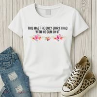 This Was The Only Shrt I Had With No Cum On It Funny Saying Women's T-Shirt thumb 3