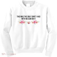 This Was The Only Shrt I Had With No Cum On It Funny Saying Kids Sweatshirt thumb 0