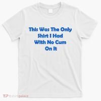 This Was The Only Shirt I Had With No Cum On It Funny Saying T-Shirt thumb 0
