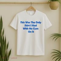 This Was The Only Shirt I Had With No Cum On It Funny Saying T-Shirt thumb 2