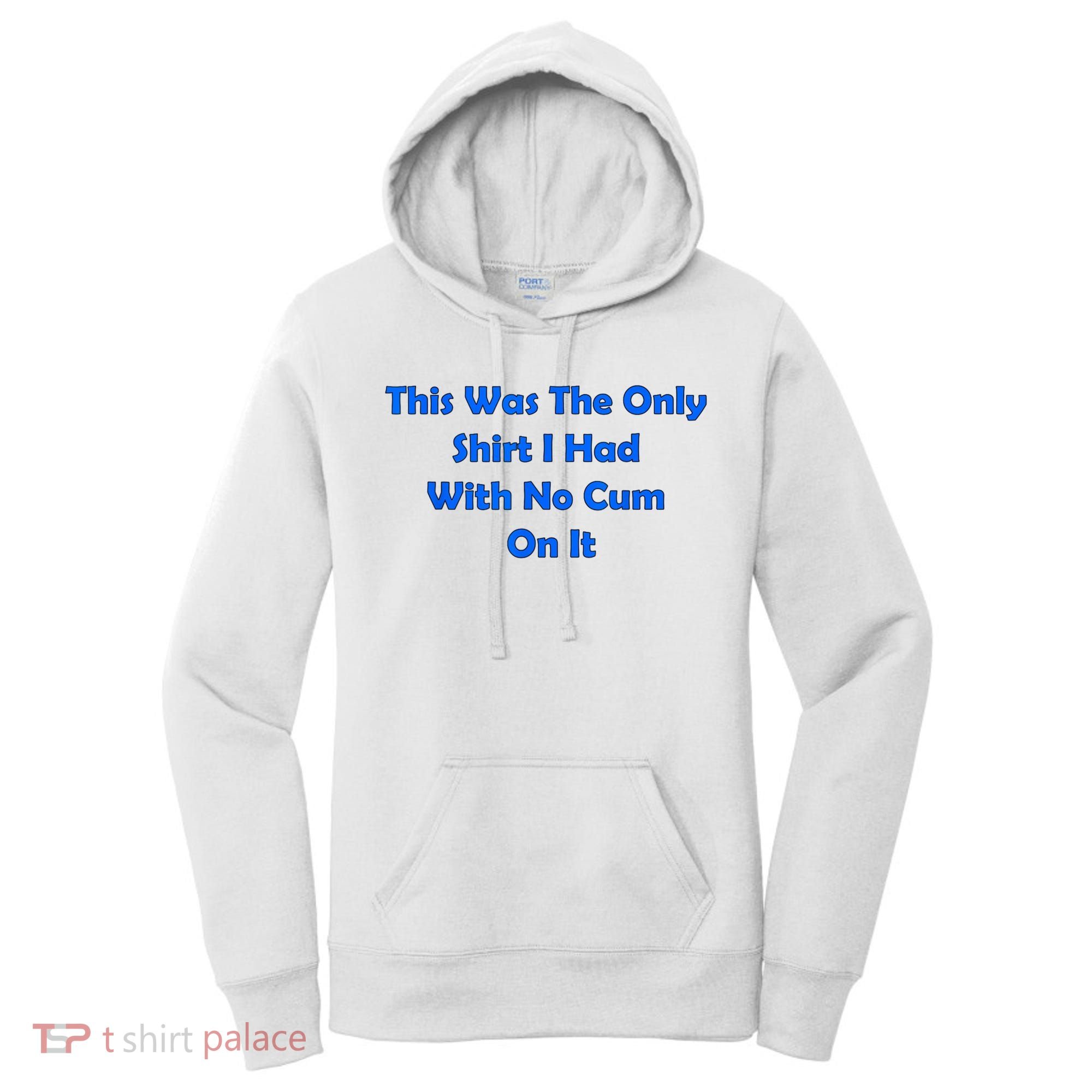 This Was The Only Shirt I Had With No Cum On It Funny Saying Women's Hoodie