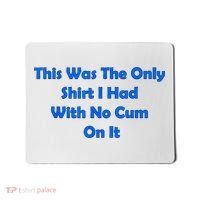 This Was The Only Shirt I Had With No Cum On It Funny Saying Mousepad thumb 0