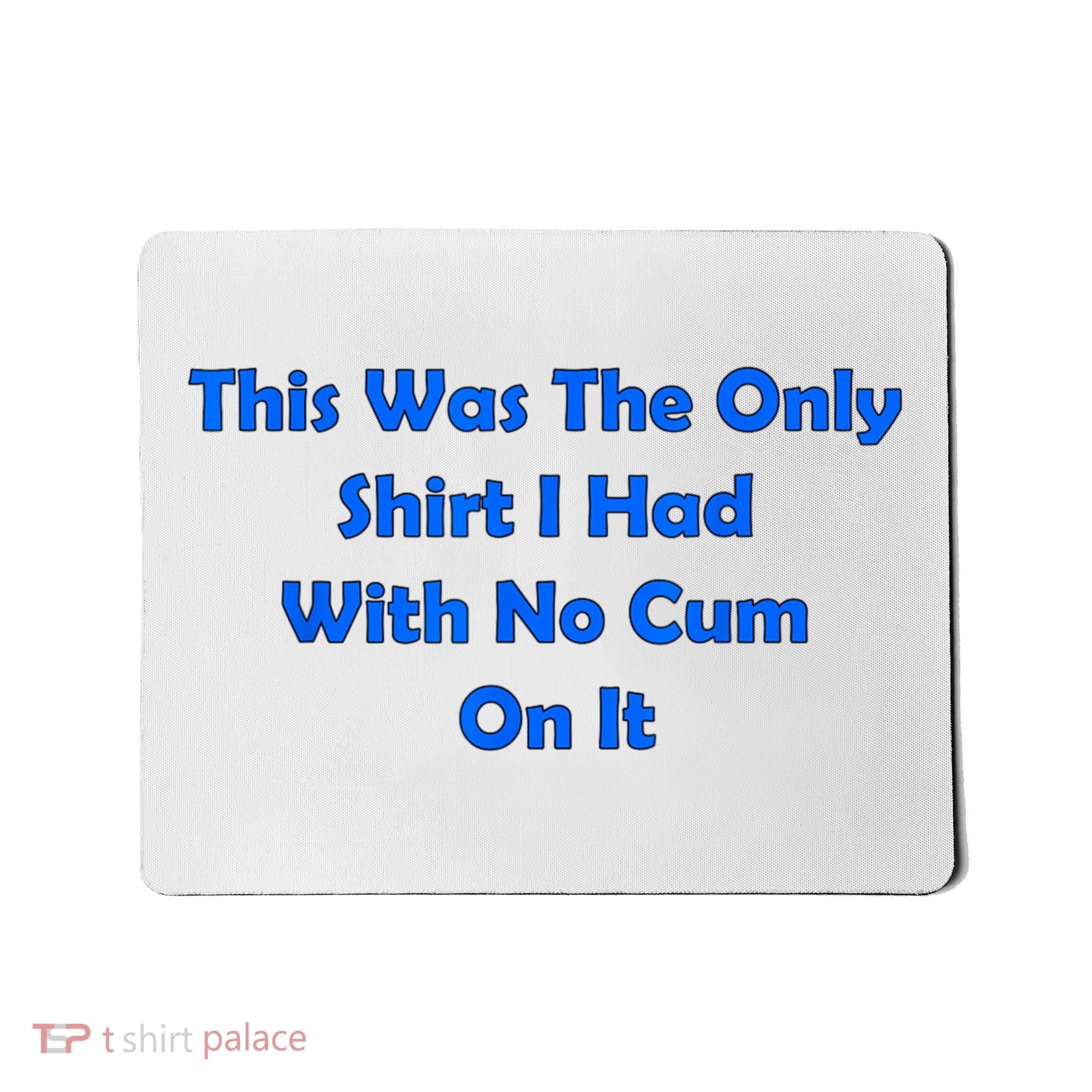 This Was The Only Shirt I Had With No Cum On It Funny Saying Mousepad