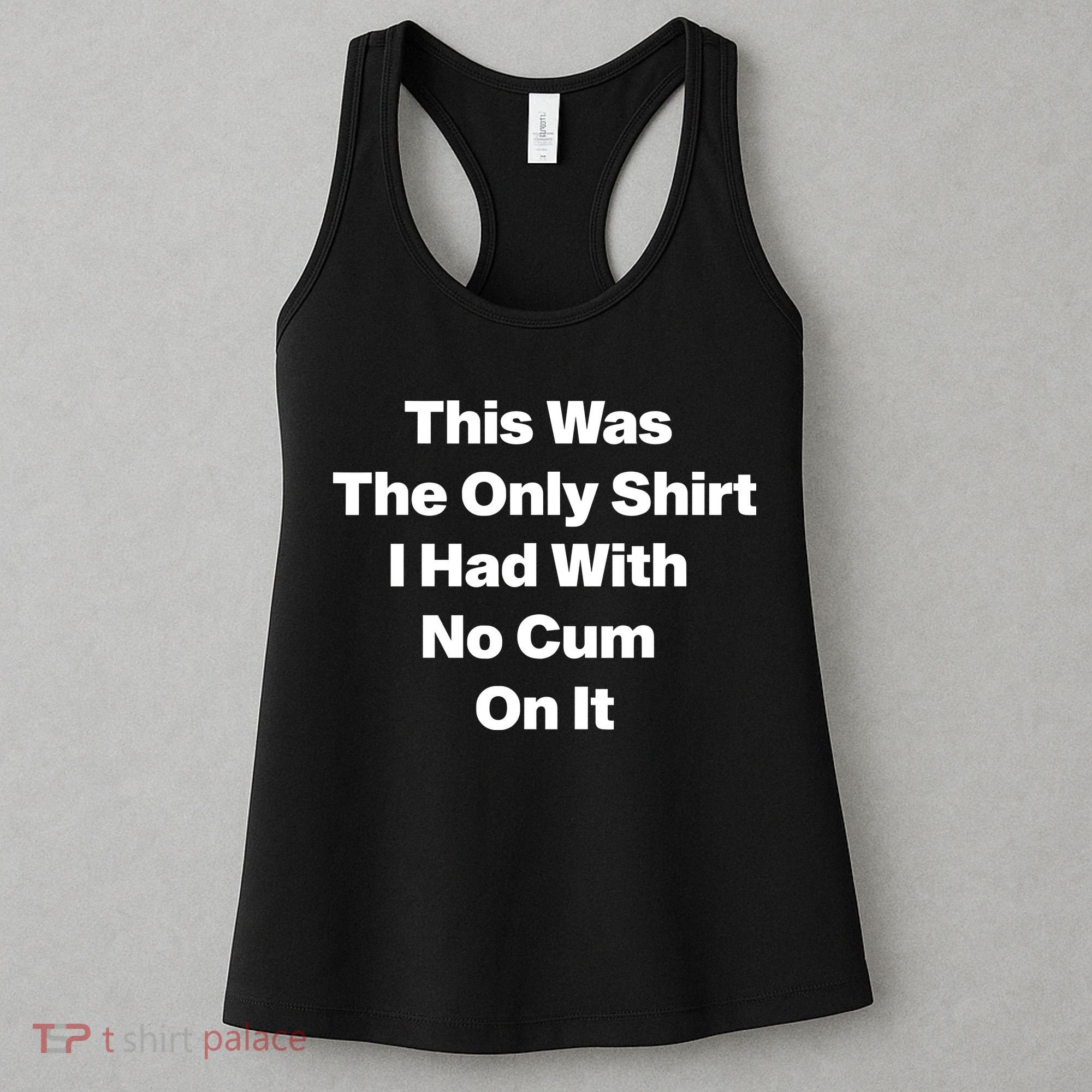 This Was The Only Shrt I Had With No Cum On It Women's Tank Top
