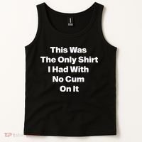 This Was The Only Shrt I Had With No Cum On It Tank Top thumb 2