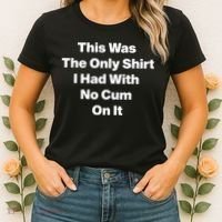 This Was The Only Shrt I Had With No Cum On It Women's T-Shirt thumb 2
