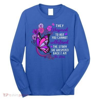 They Whispered To Her You Cannot Withstand The Storm Meaningful Gift Long Sleeve Shirt
