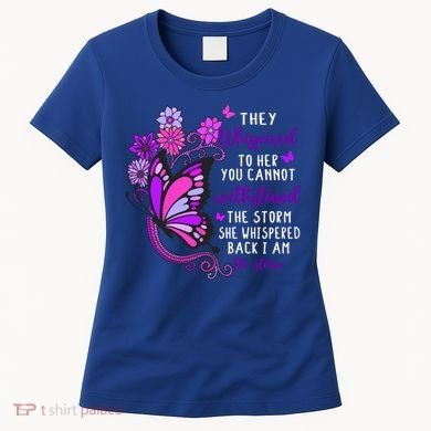 They Whispered To Her You Cannot Withstand The Storm Meaningful Gift Women's T-Shirt