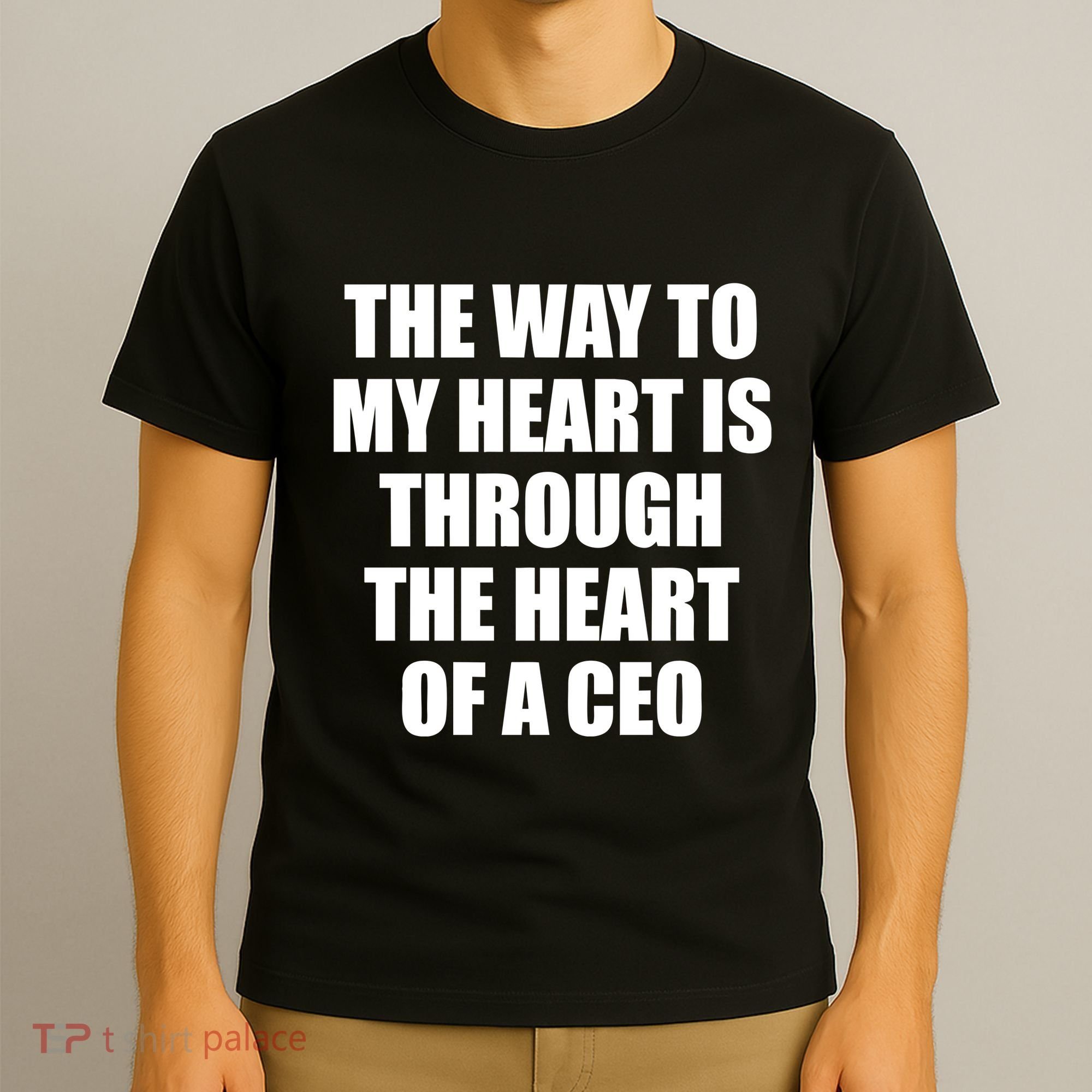 The Way To My Heart Is Through The Heart Of A Ceo T-Shirt