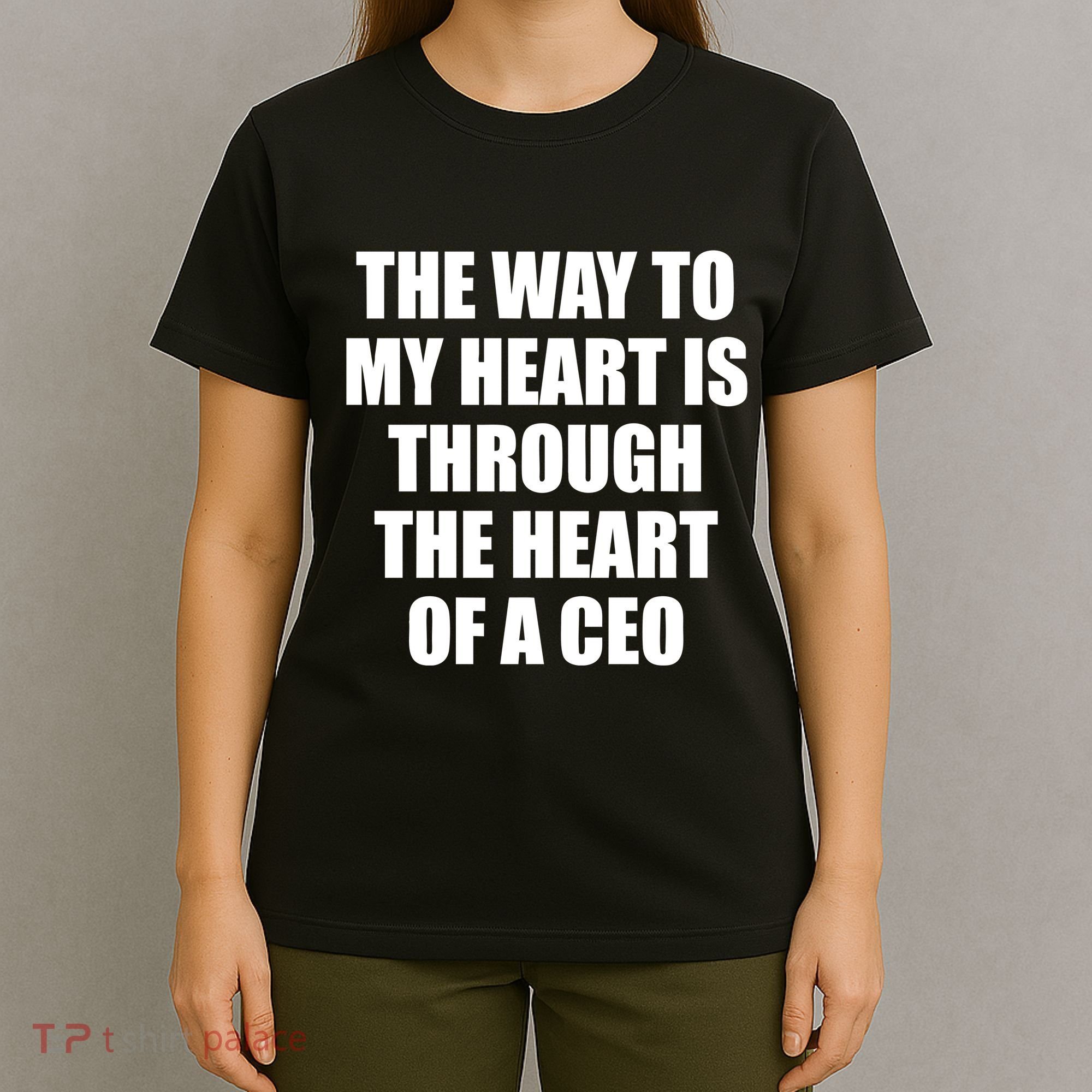 The Way To My Heart Is Through The Heart Of A Ceo T-Shirt