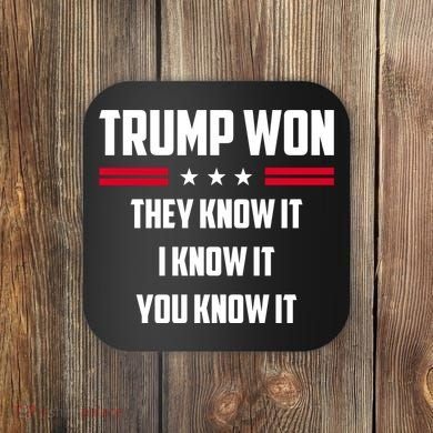 Trump Won They Know It I Know It You Know It Coaster