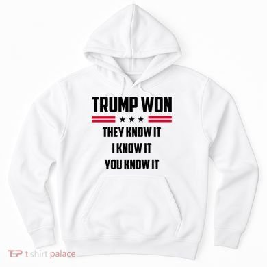 Trump Won They Know It I Know It You Know It Hoodie