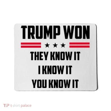 Trump Won They Know It I Know It You Know It Mousepad