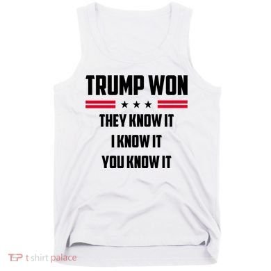 Trump Won They Know It I Know It You Know It Tank Top