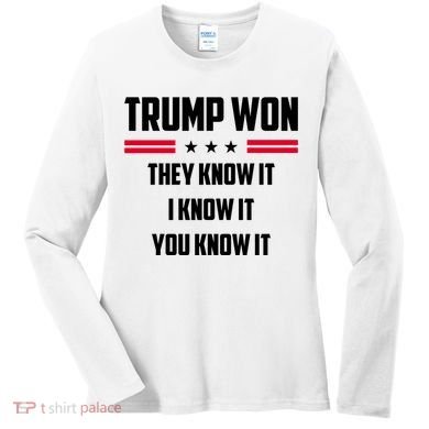 Trump Won They Know It I Know It You Know It Women's Long Sleeve Shirt