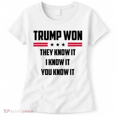Trump Won They Know It I Know It You Know It Women's T-Shirt
