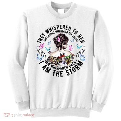They Whispered to Her She Whispered Back I Am A Storm Sweatshirt