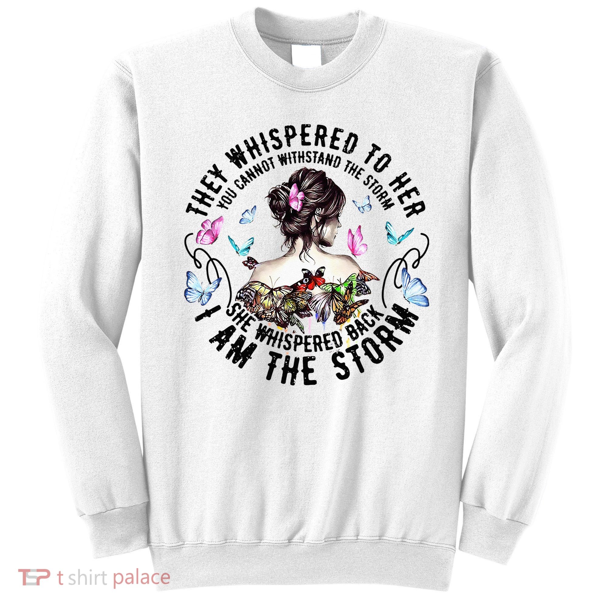 They Whispered to Her She Whispered Back I Am A Storm Sweatshirt