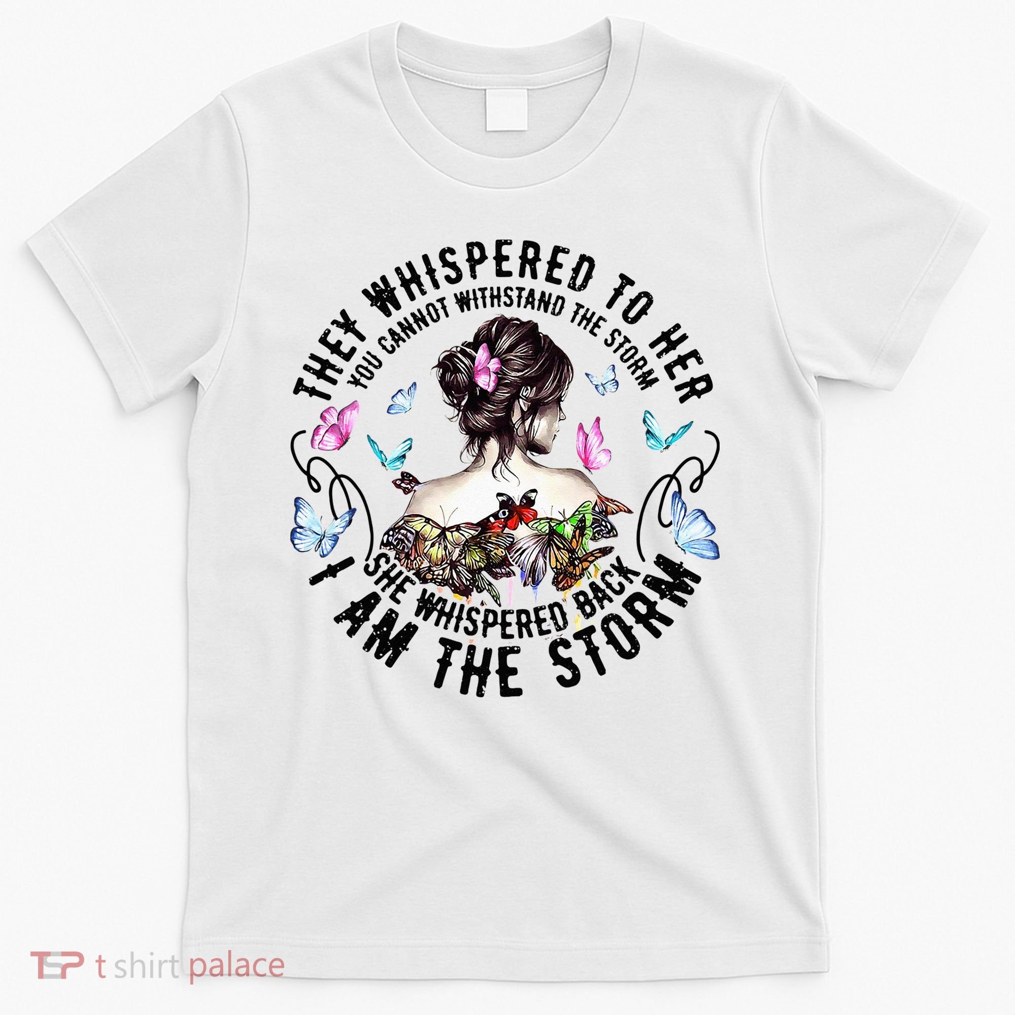They Whispered to Her She Whispered Back I Am A Storm T-Shirt