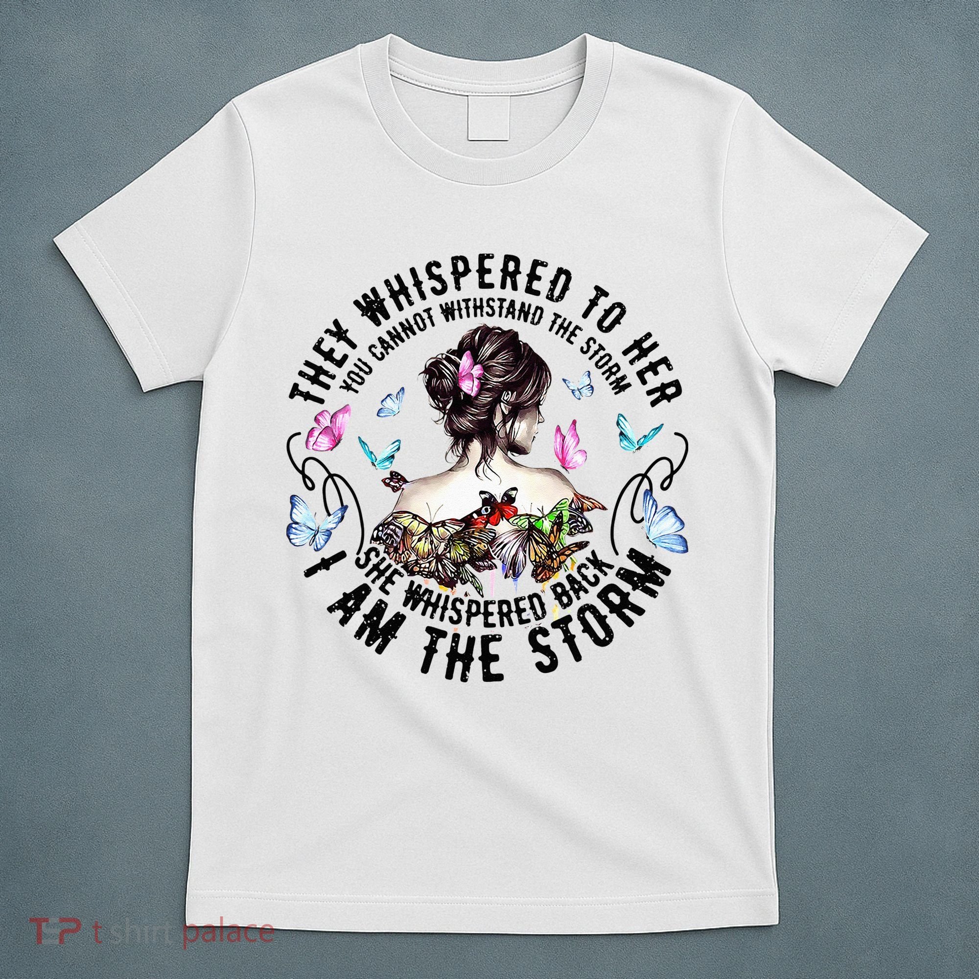They Whispered to Her She Whispered Back I Am A Storm T-Shirt