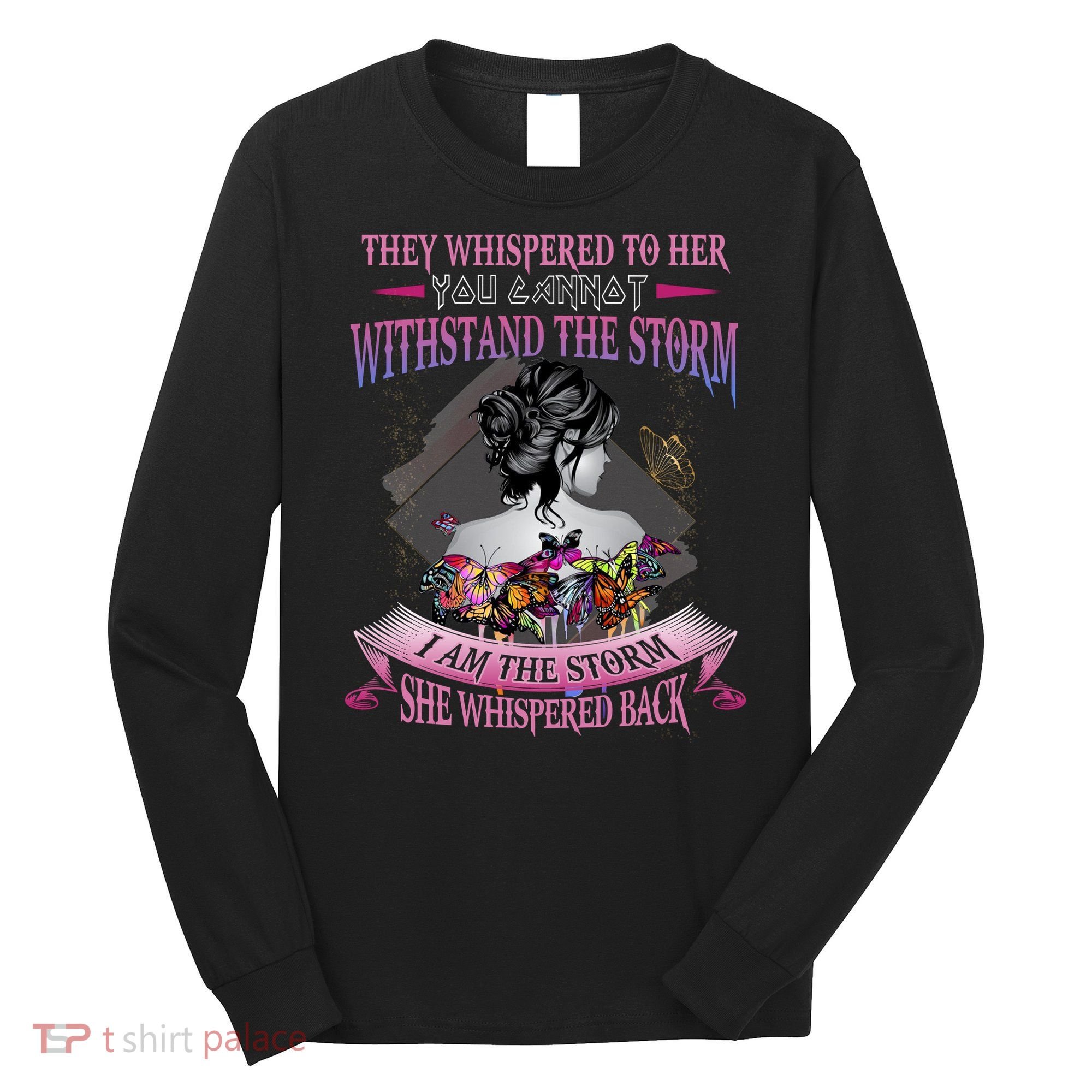 They Whispered To Her You Cannot Withstand The Storm Positive Motivational Upl Long Sleeve Shirt