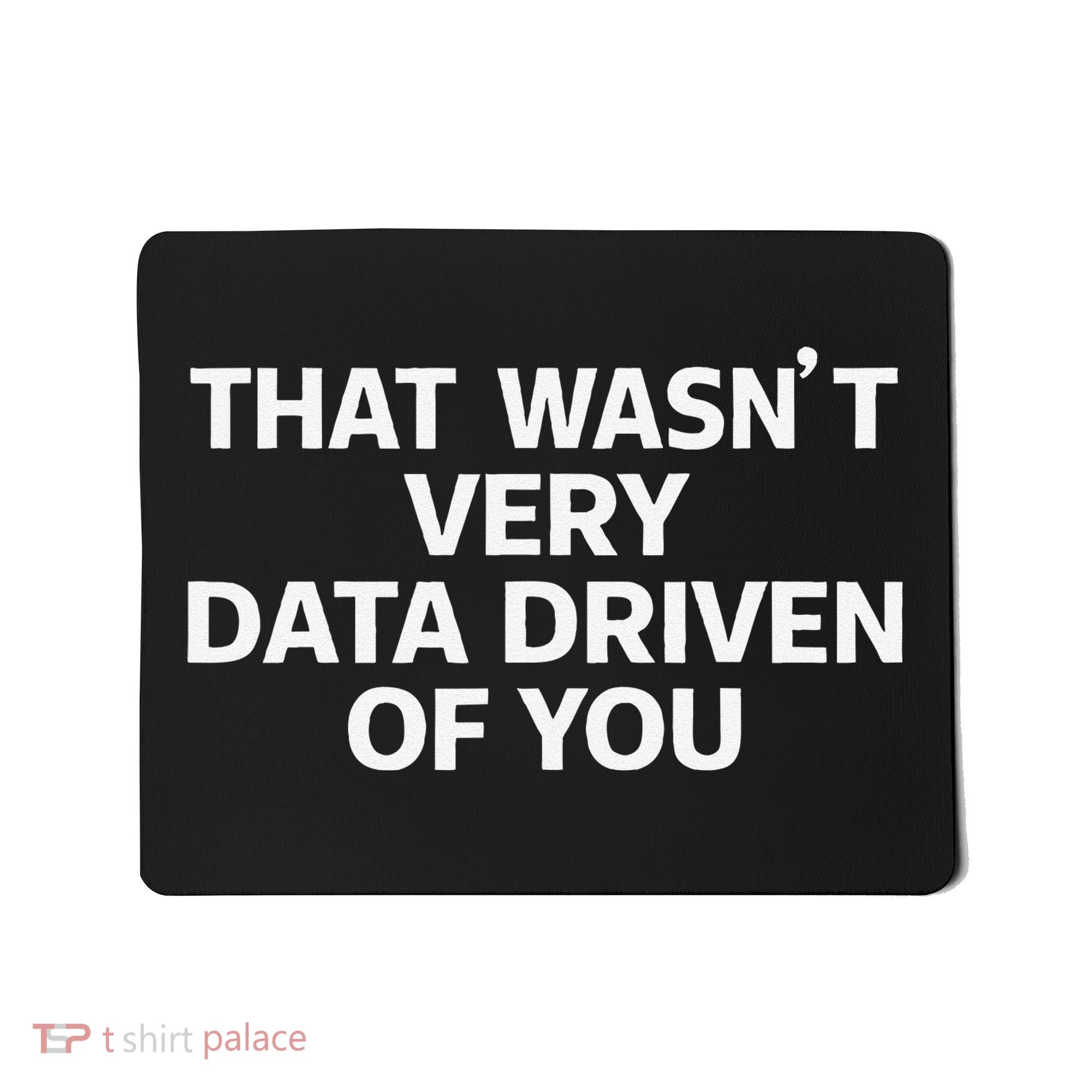 That WasnT Very Data Driven Of You Funny Data Analyst Geek Mousepad