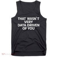 That WasnT Very Data Driven Of You Funny Data Analyst Geek Tank Top thumb 0