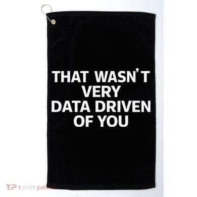 That WasnT Very Data Driven Of You Funny Data Analyst Geek Golf Towel