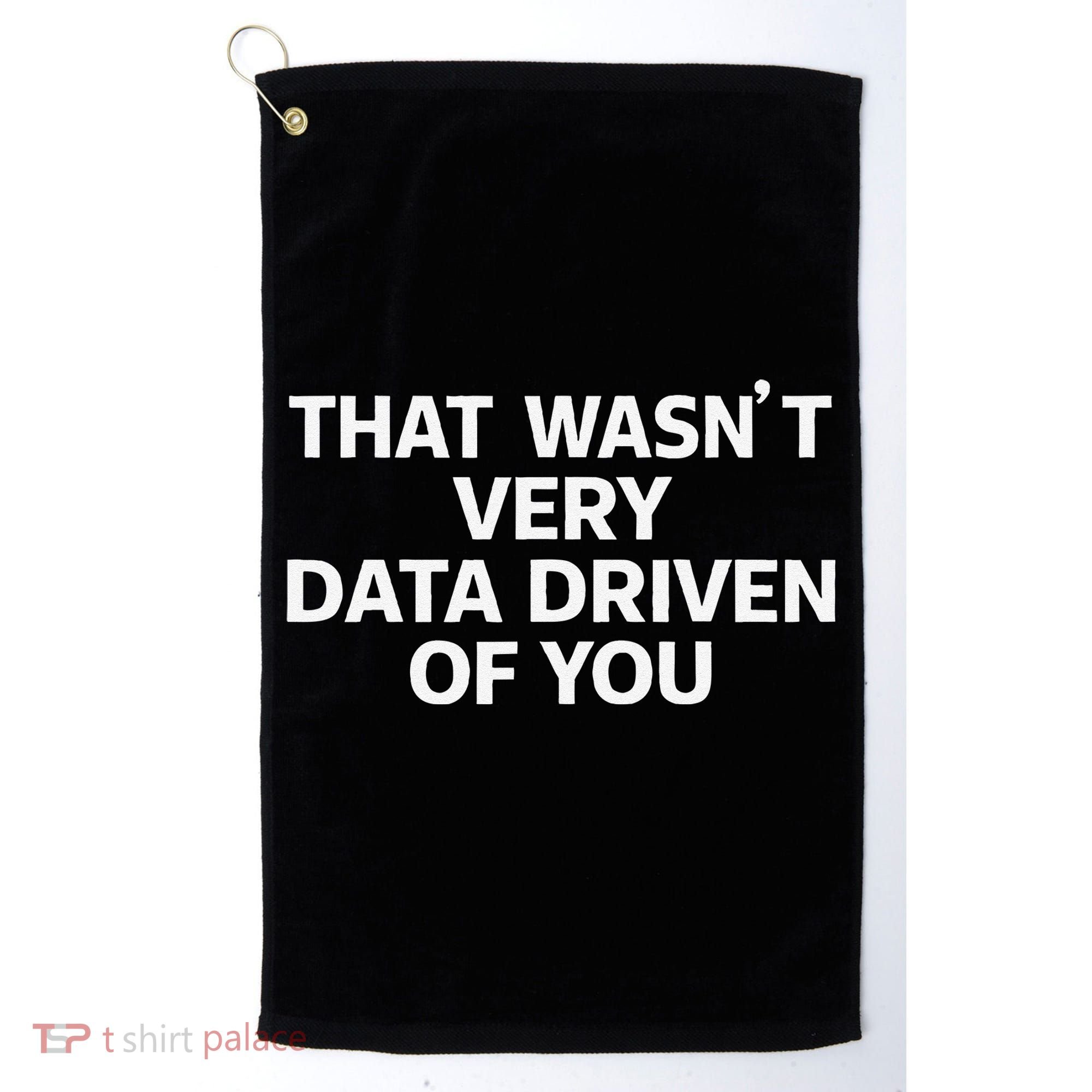 That WasnT Very Data Driven Of You Funny Data Analyst Geek Golf Towel