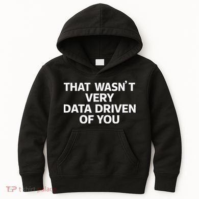 That WasnT Very Data Driven Of You Funny Data Analyst Geek Kids Hoodie
