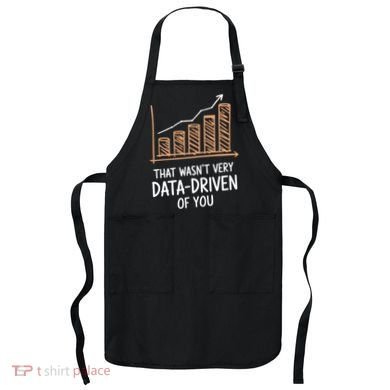 That WasnT Very Data Driven Of You Funny Data Driven Apron